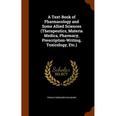 A Text-Book of Pharmacology and Some Allied Sciences (Therapeutics, Materia Medica, Pharmacy, Prescription-Writing, Toxicology, Etc.)