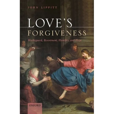Love's Forgiveness: Kierkegaard, Resentment, Humility, and Hope