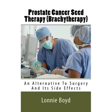 Prostate Cancer Seed Therapy (Brachytherapy): An Alternative To Surgery And Its Side Effects