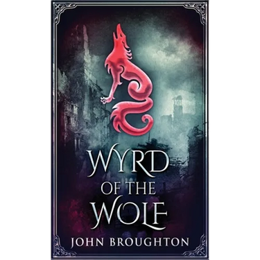 Wyrd Of The Wolf: The Unification Of Saxon Southern England