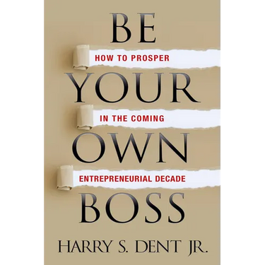 Be Your Own Boss: How to Prosper in the Coming Entrepreneurial Decade