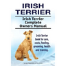 Irish Terrier. Irish Terrier Complete Owners Manual. Irish Terrier book for care, costs, feeding, grooming, health and training.