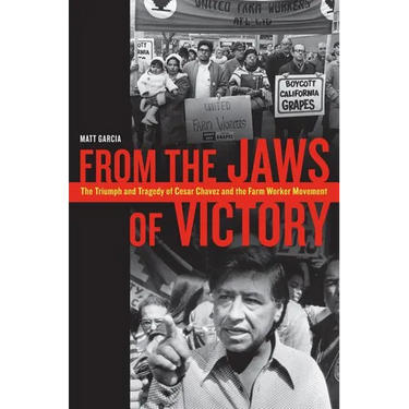 From the Jaws of Victory: The Triumph and Tragedy of Cesar Chavez and the Farm Worker Movement