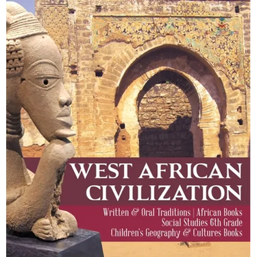 West African Civilization Written & Oral Traditions African Books Social Studies 6th Grade Children's Geography & Cultures Books