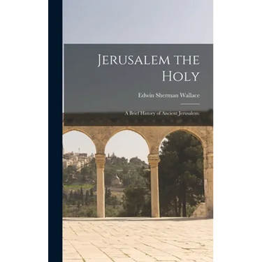 Jerusalem the Holy; a Brief History of Ancient Jerusalem