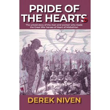 Pride of the Hearts: The untold story of the men and women who made the Great War heroes of Heart of Midlothian