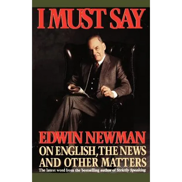 I Must Say: Edwin Newman on English, the News, and Other Matters