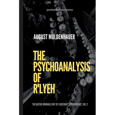 The Psychoanalysis of R'lyeh: The Kathu Journals out of Lovecraft's Providence, Vol. 2