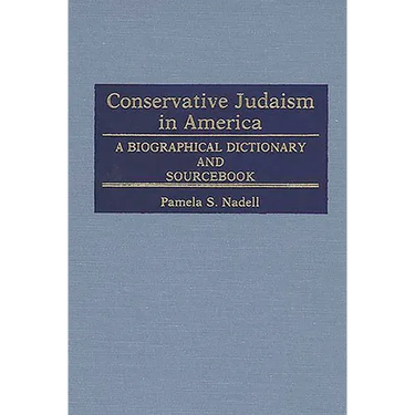 Conservative Judaism in America: A Biographical Dictionary and Sourcebook
