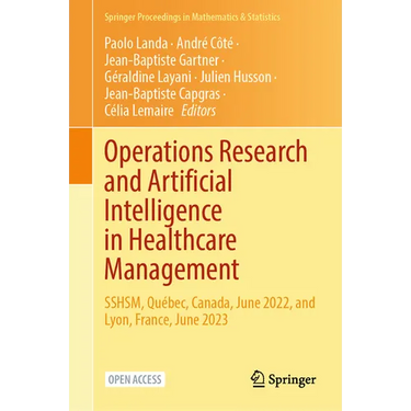 Operations Research and Artificial Intelligence in Healthcare Management: Sshsm, Québec, Canada, June 2022, and Lyon, France, June 2023