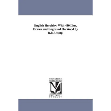 English Heraldry. With 450 Illus. Drawn and Engraved On Wood by R.B. Utting.