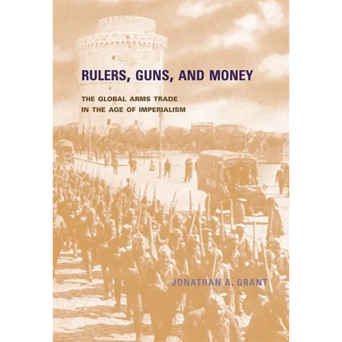 Rulers, Guns, and Money: The Global Arms Trade in the Age of Imperialism