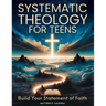 Systematic Theology for Teens - Build Your Statement of Faith: Teen-Friendly Christian Doctrine - Bible Verses for Hard Questions, and a Guided Walk w