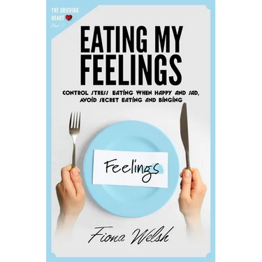 Eating My Feelings: Control Stress Eating When Happy And Sad, Avoid Secret Eating And Binging: workbook self help guide to overcome overea
