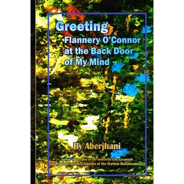 Greeting Flannery O'Connor at the Back Door of My Mind: Adventures & Misadventures in Literary Savannah