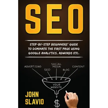SEO: Step-by-step beginners' guide to dominate the first page using Google Analytics, Adwords etc.