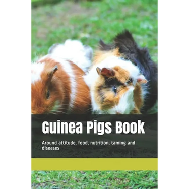 Guinea Pigs Book: Around attitude, food, nutrition, taming and diseases