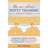 THE NO-STRESS POTTY TRAINING SOLUTION - Say Goodbye to Diapers And Teach Your Baby or Toddler to Use the Potty and Develop Their Independence