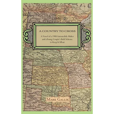 A Country to Cross: A Novel of a 1908 Automobile Maker and a Young Couple's Bold Scheme to Keep It Afloat