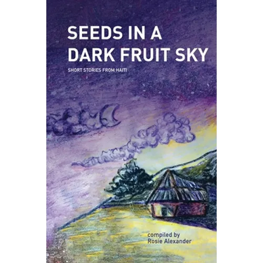 Seeds in a Dark Fruit Sky: Short Stories from Haiti