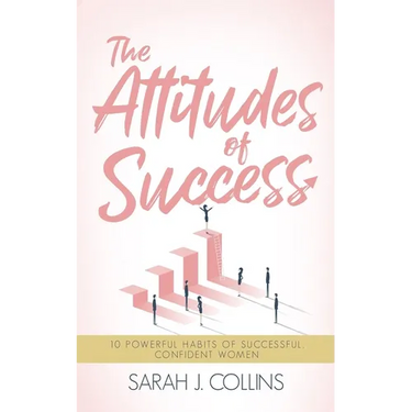 The Attitudes of Success: 10 Powerful Habits of Successful, Confident Women