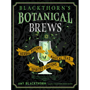 Blackthorn's Botanical Brews: Herbal Potions, Magical Teas, and Spirited Libations