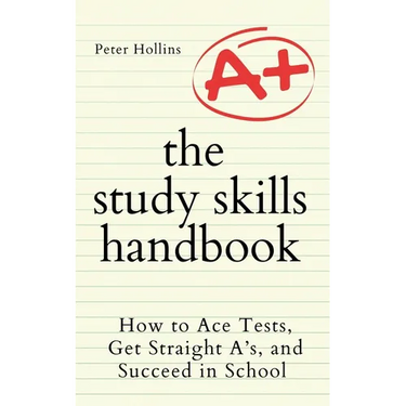 The Study Skills Handbook: How to Ace Tests, Get Straight A's, and Succeed in School
