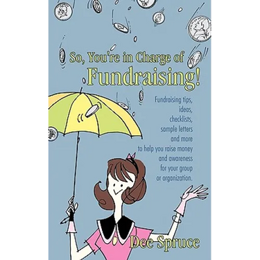 So, You're in Charge of Fundraising!: Fundraising tips, ideas, checklists, sample letters and more to help you raise money and awareness for your grou