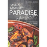 Have a Taste of Paradise in Your Own Home: Enjoy the Best Recipes from the Vibrant and Tasty Caribbean Cuisine
