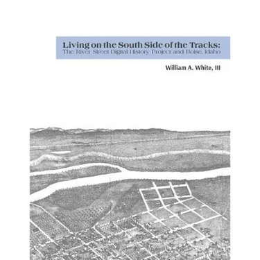 Living on the South Side of the Tracks: The River Street Digital History Project and Boise, Idaho