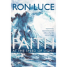 Faith at the Speed of Light: Experiencing Exponential Growth While Surfing the Wave of Change