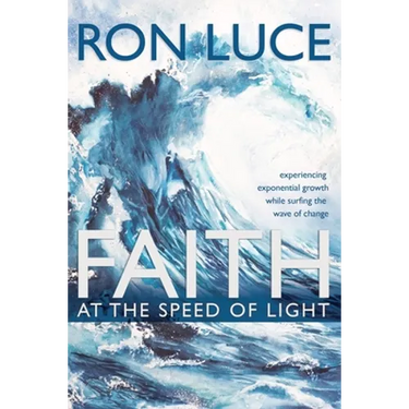 Faith at the Speed of Light: Experiencing Exponential Growth While Surfing the Wave of Change
