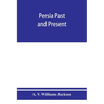 Persia past and present; a book of travel and research, with more than two hundred illustrations and a map