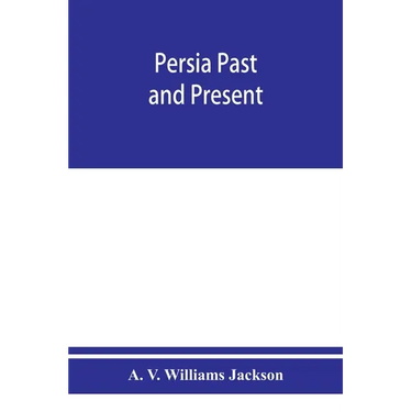 Persia past and present; a book of travel and research, with more than two hundred illustrations and a map