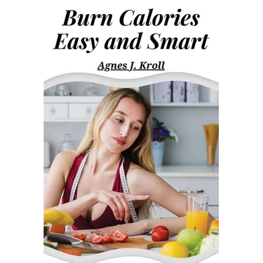 Burn Calories Easy and Smart: Fat Burning for Permanent Weight Loss and a Turbo Charged Metabolism