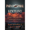 Paranormal Kentucky: An Uncommon Wealth of Close Encounters with Aliens, Ghosts, and Cryptids