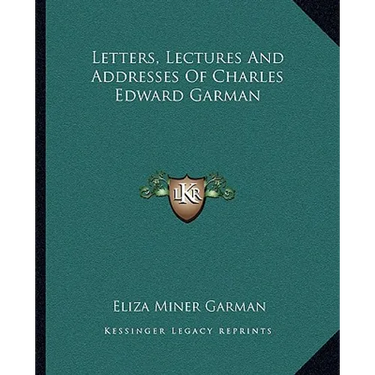 Letters, Lectures And Addresses Of Charles Edward Garman