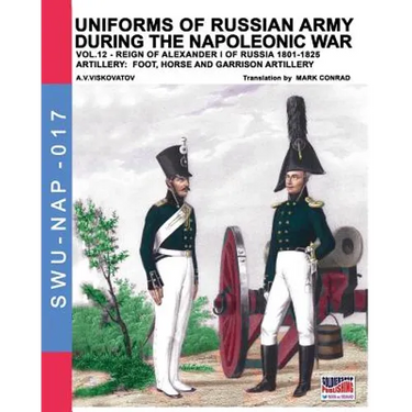 Uniforms of Russian army during the Napoleonic war vol.12: Artillery: Foot, Horse and Garrison Artillery