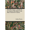 The Film Camera - A Guide for the Amateur Film Maker in the Basic Control of a Camera