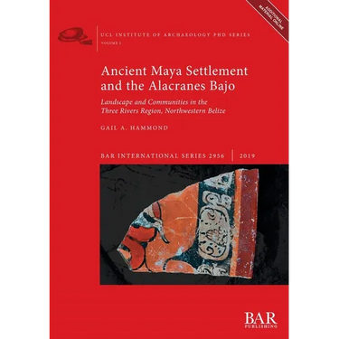 Ancient Maya Settlement and the Alacranes Bajo: Landscape and Communities in the Three Rivers Region, Northwestern Belize