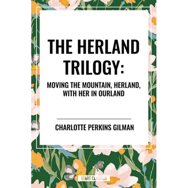 Herland Trilogy: Moving the Mountain, Herland, with Her in Ourland