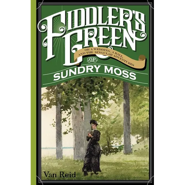 Fiddler's Green: Or a Wedding, a Ball, and the Singular Adventures of Sundry Moss