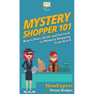 Mystery Shopper 101: How to Start, Grow, and Succeed in Mystery Shopping From A to Z