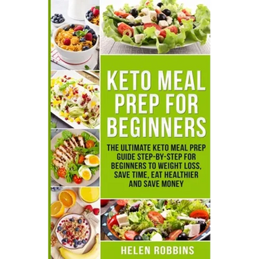 Keto Meal Prep For Beginners: The Ultimate Keto Meal Prep Guide Step-By-Step For Beginners to Weight Loss, Save Time, Eat Healthier and Save Money