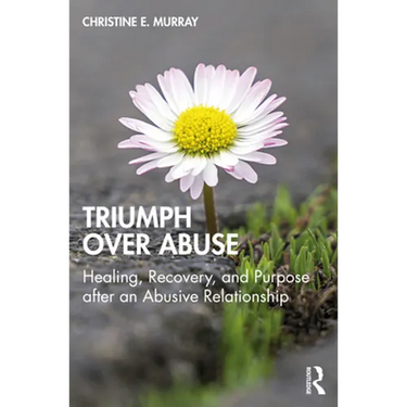 Triumph Over Abuse: Healing, Recovery, and Purpose after an Abusive Relationship