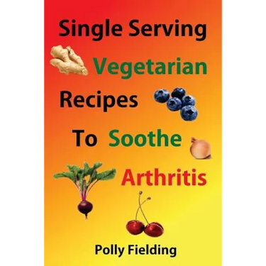 Single Serving Vegetarian Recipes To Soothe Arthritis