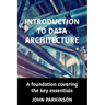 Introduction to Data Architecture: A foundation covering the key essentials