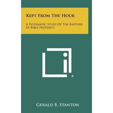 Kept From The Hour: A Systematic Study Of The Rapture In Bible Prophecy