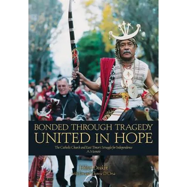 Bonded Through Tragedy United in Hope: The Catholic Church and East Timor's Struggle for Independence A Memoir