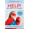 Help! My Child Hates School: An Awakened Parent's Guide to Action
